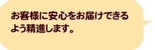 お客様に安心をお届けできるよう、精進します